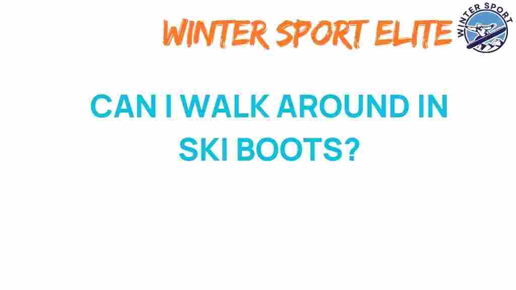 can-i-walk-around-in-ski-boots