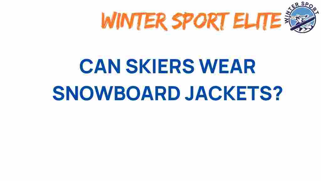 can-skiers-wear-snowboard-jackets
