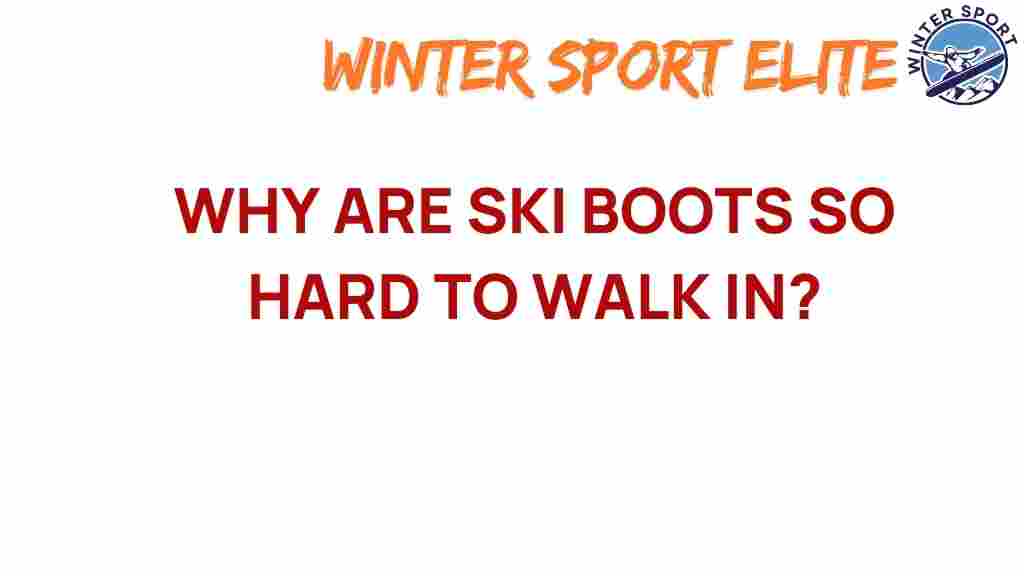 why-are-ski-boots-hard-to-walk-in